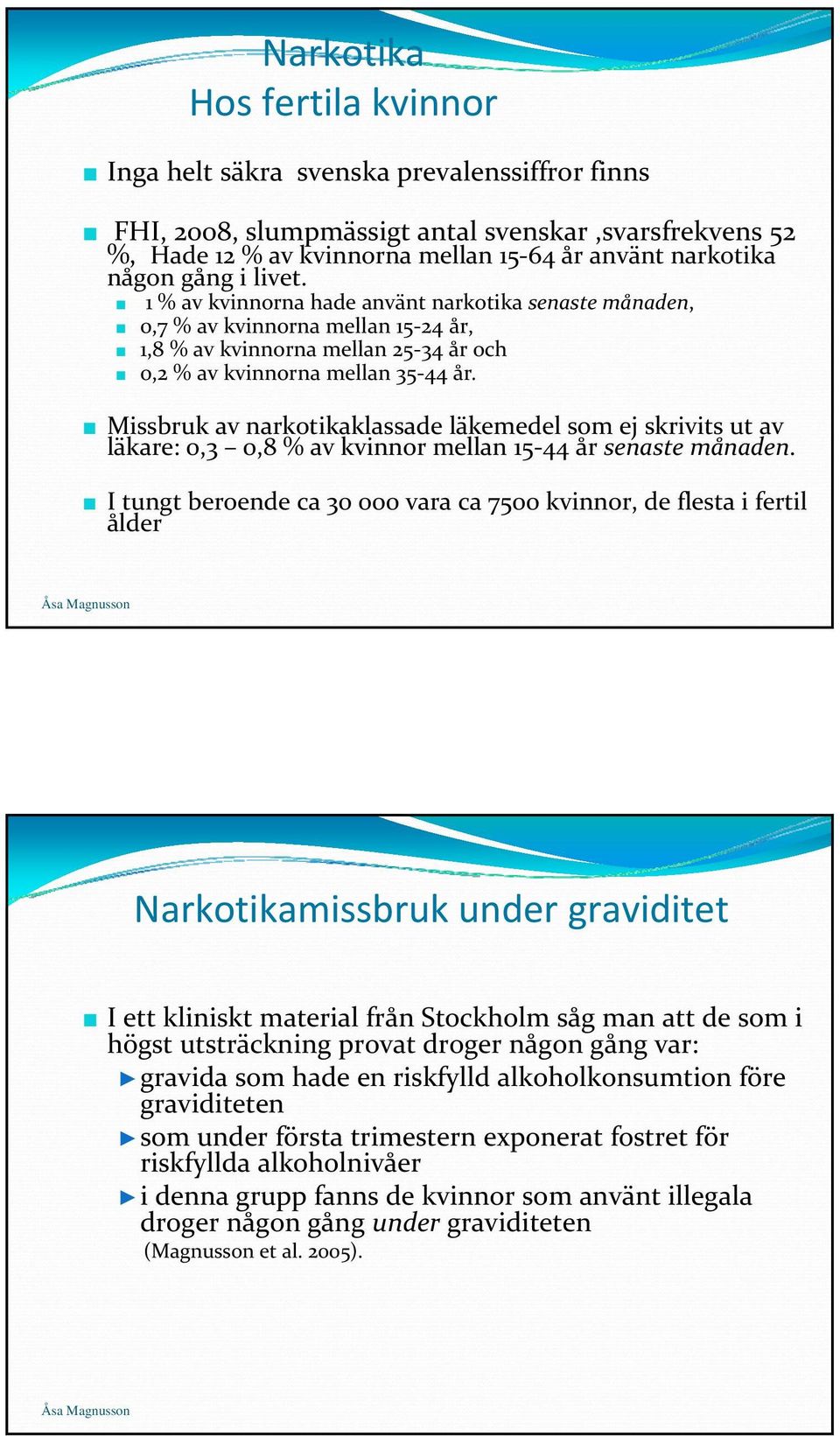 Missbruk av narkotikaklassade läkemedel som ej skrivits ut av läkare: 0,3 0,8 % av kvinnor mellan 15 44 år senaste månaden.