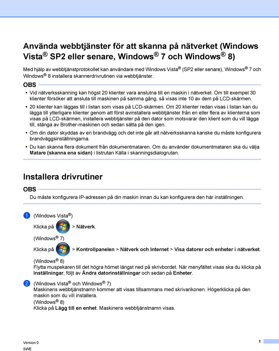 Om till exempel 30 klienter försöker att ansluta till maskinen på samma gång, så visas inte 10 av dem på LCD-skärmen. 20 klienter kan läggas till i listan som visas på LCD-skärmen.