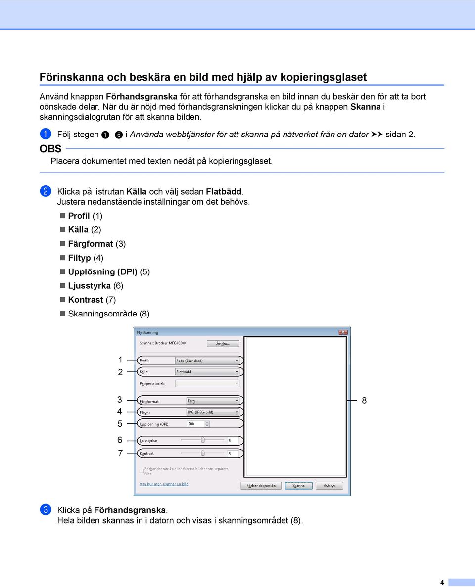 a Följ stegen a e i Använda webbtjänster för att skanna på nätverket från en dator uu sidan 2. Placera dokumentet med texten nedåt på kopieringsglaset.