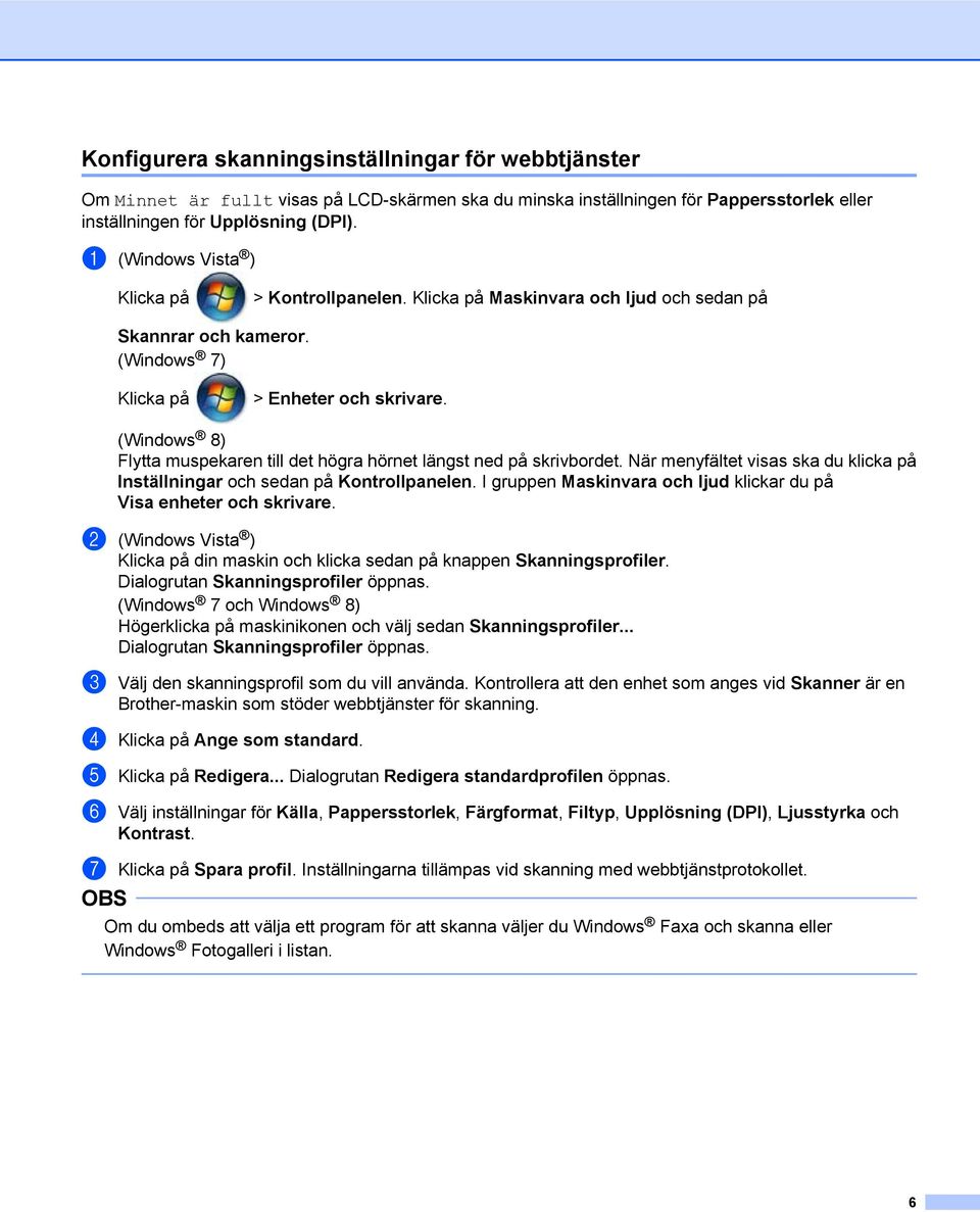 När menyfältet visas ska du klicka på Inställningar och sedan på Kontrollpanelen. I gruppen Maskinvara och ljud klickar du på Visa enheter och skrivare.