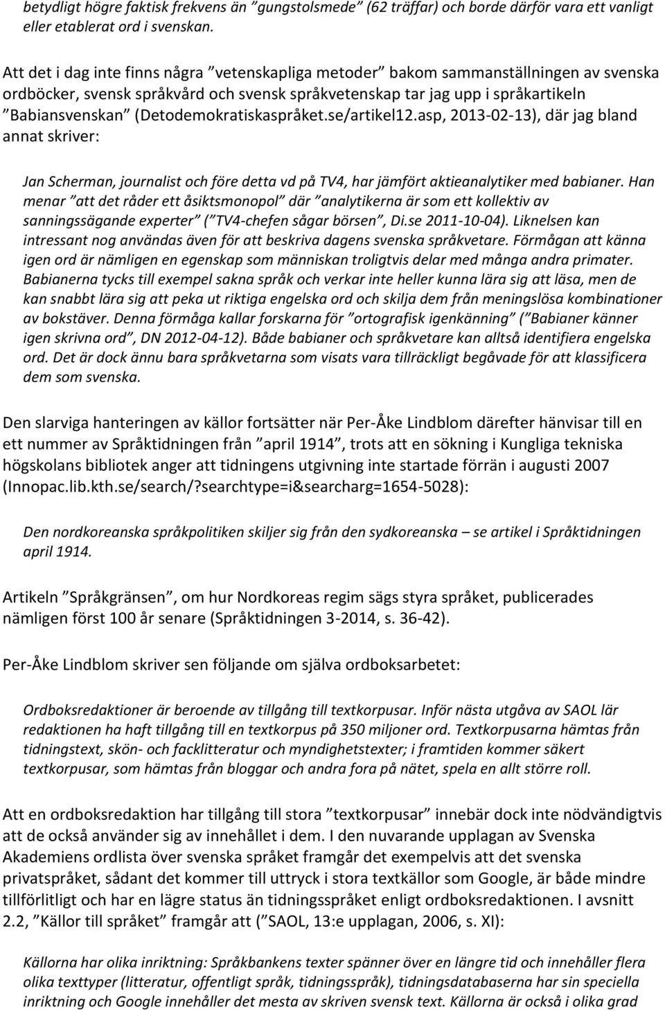 (Detodemokratiskaspråket.se/artikel12.asp, 2013-02-13), där jag bland annat skriver: Jan Scherman, journalist och före detta vd på TV4, har jämfört aktieanalytiker med babianer.