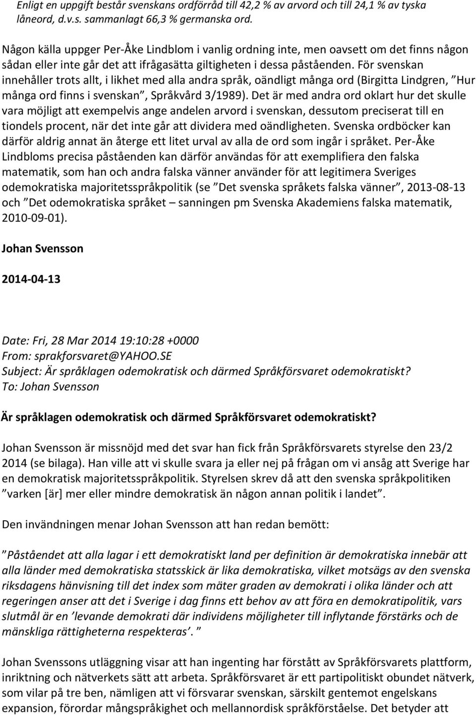 För svenskan innehåller trots allt, i likhet med alla andra språk, oändligt många ord (Birgitta Lindgren, Hur många ord finns i svenskan, Språkvård 3/1989).