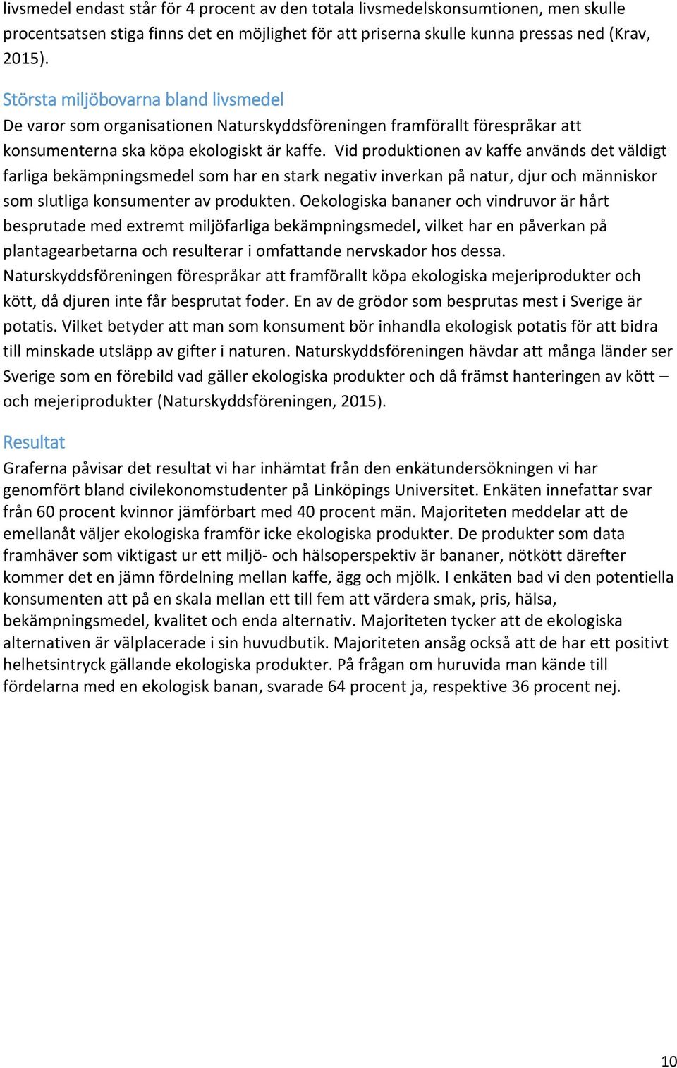 Vid produktionen av kaffe används det väldigt farliga bekämpningsmedel som har en stark negativ inverkan på natur, djur och människor som slutliga konsumenter av produkten.