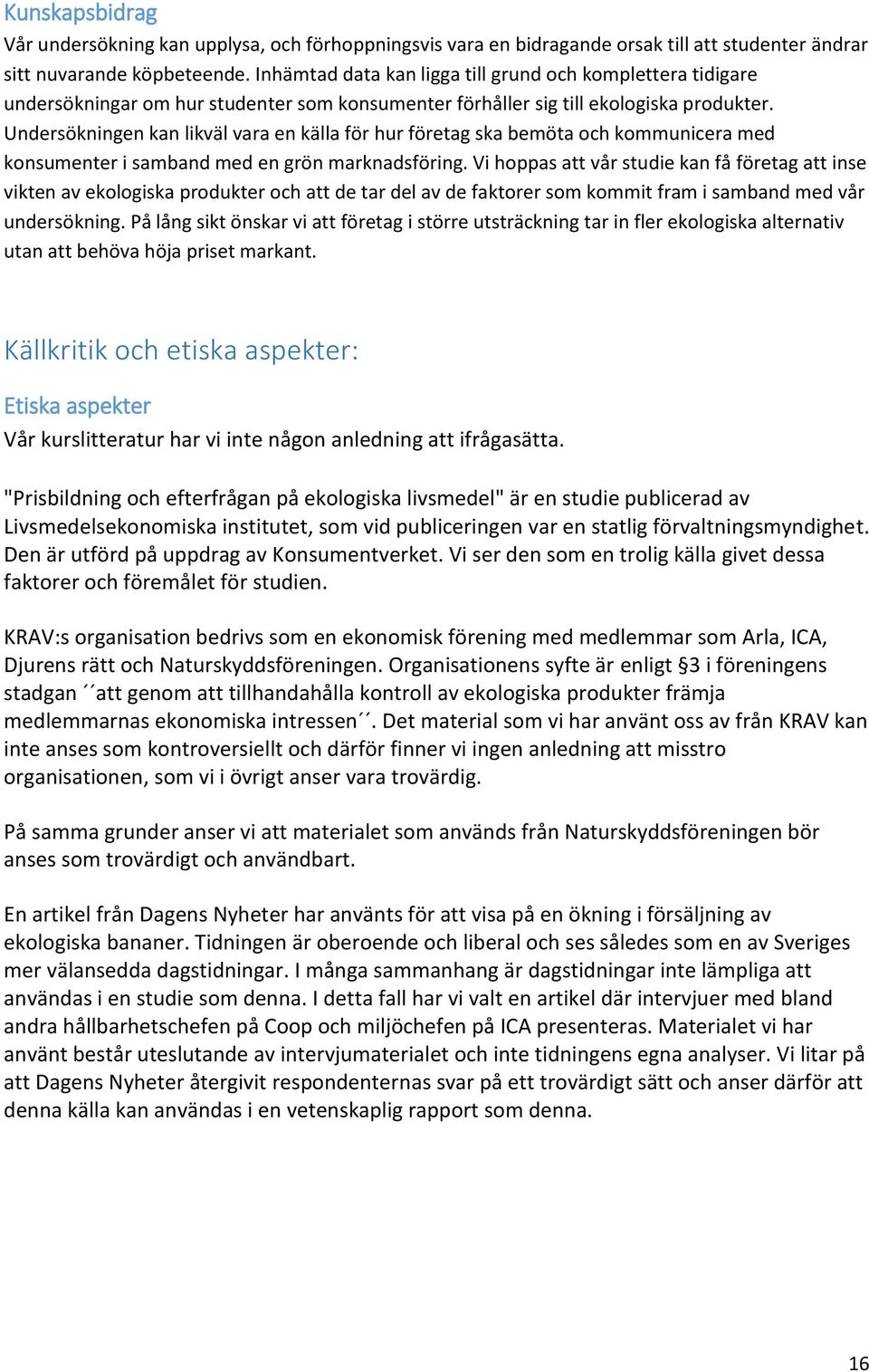 Undersökningen kan likväl vara en källa för hur företag ska bemöta och kommunicera med konsumenter i samband med en grön marknadsföring.
