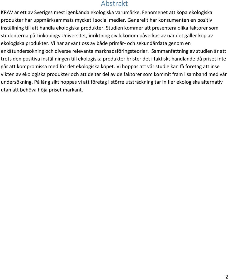 Studien kommer att presentera olika faktorer som studenterna på Linköpings Universitet, inriktning civilekonom påverkas av när det gäller köp av ekologiska produkter.