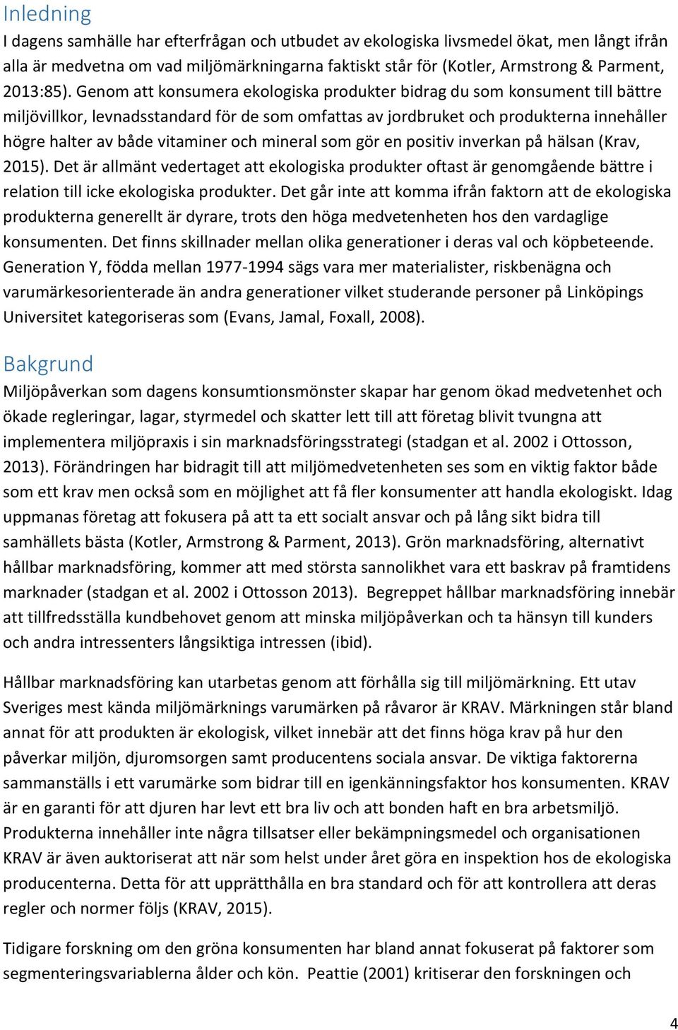 Genom att konsumera ekologiska produkter bidrag du som konsument till bättre miljövillkor, levnadsstandard för de som omfattas av jordbruket och produkterna innehåller högre halter av både vitaminer