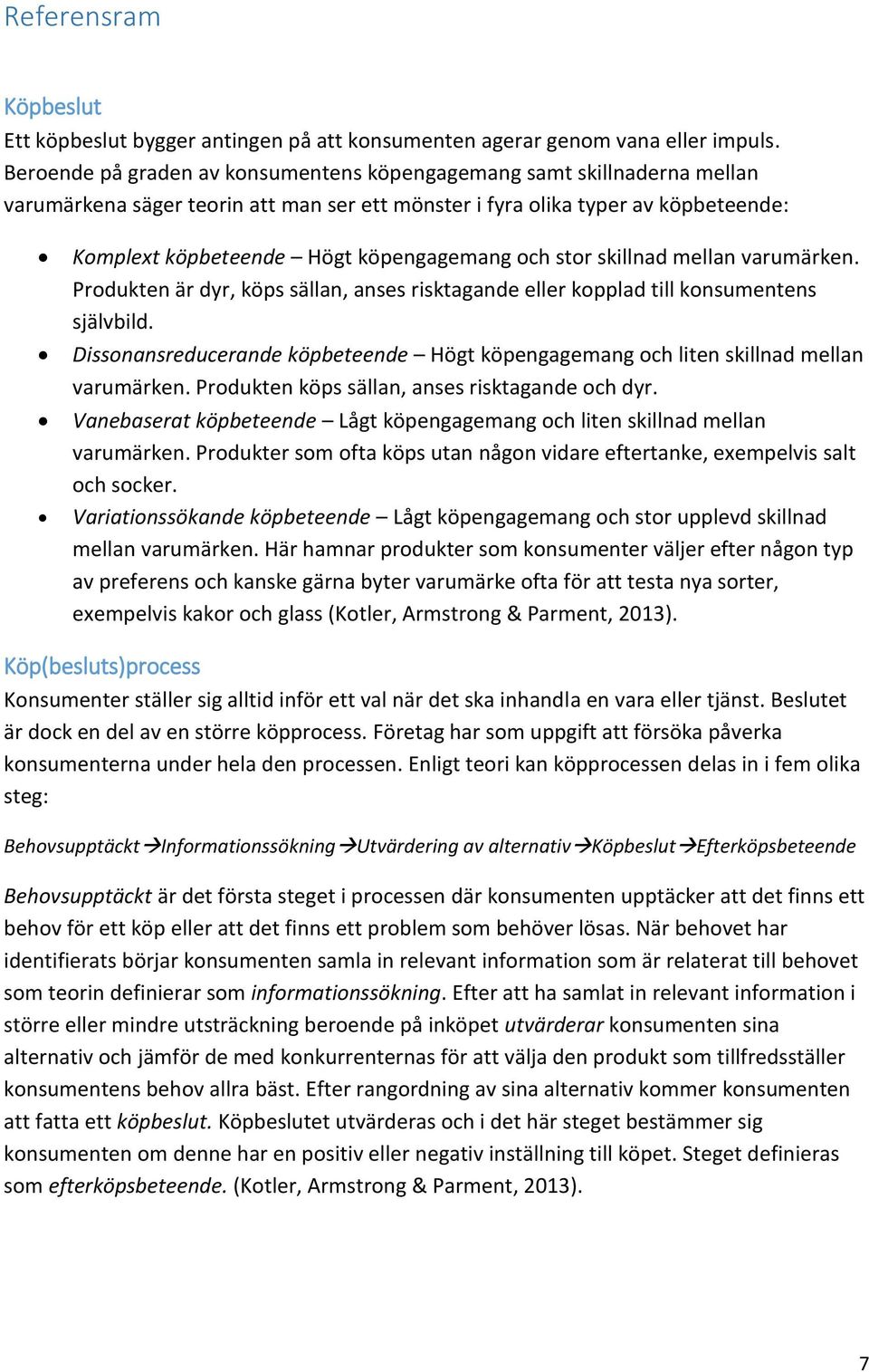 och stor skillnad mellan varumärken. Produkten är dyr, köps sällan, anses risktagande eller kopplad till konsumentens självbild.