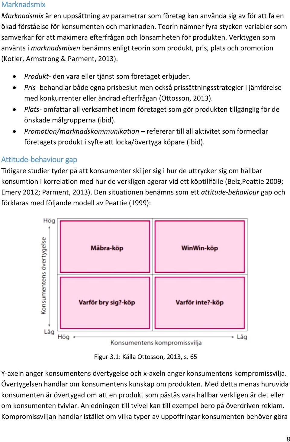 Verktygen som använts i marknadsmixen benämns enligt teorin som produkt, pris, plats och promotion (Kotler, Armstrong & Parment, 2013). Produkt- den vara eller tjänst som företaget erbjuder.