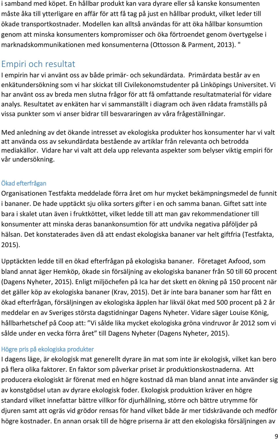 Modellen kan alltså användas för att öka hållbar konsumtion genom att minska konsumenters kompromisser och öka förtroendet genom övertygelse i marknadskommunikationen med konsumenterna (Ottosson &