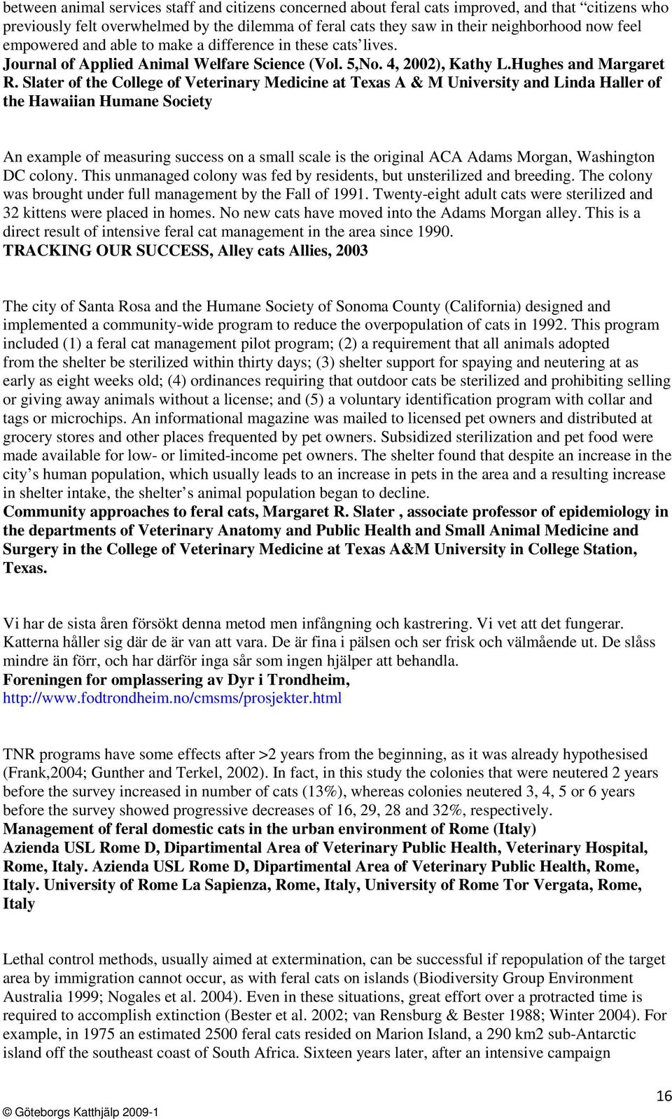 Slater of the College of Veterinary Medicine at Texas A & M University and Linda Haller of the Hawaiian Humane Society An example of measuring success on a small scale is the original ACA Adams