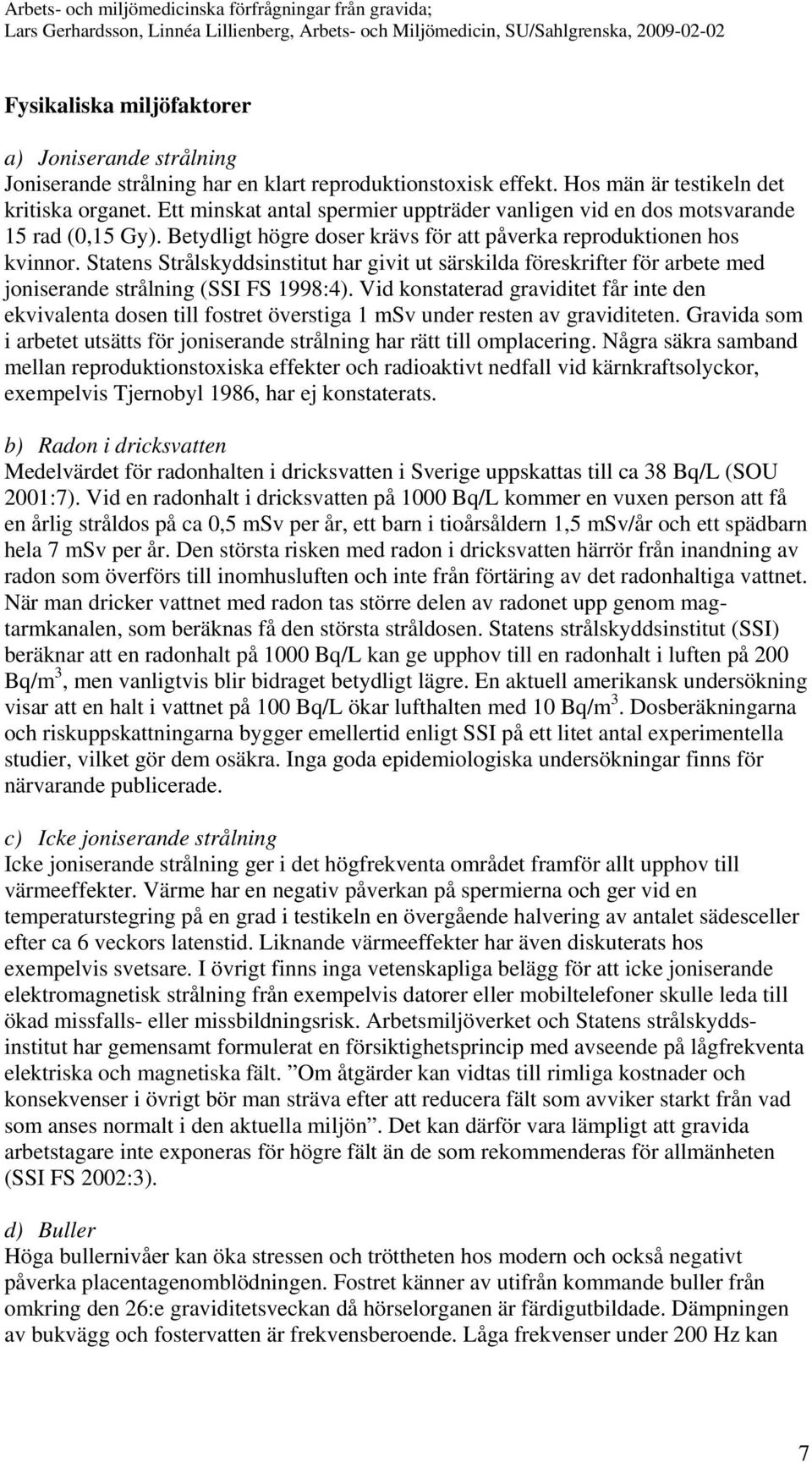 Statens Strålskyddsinstitut har givit ut särskilda föreskrifter för arbete med joniserande strålning (SSI FS 1998:4).