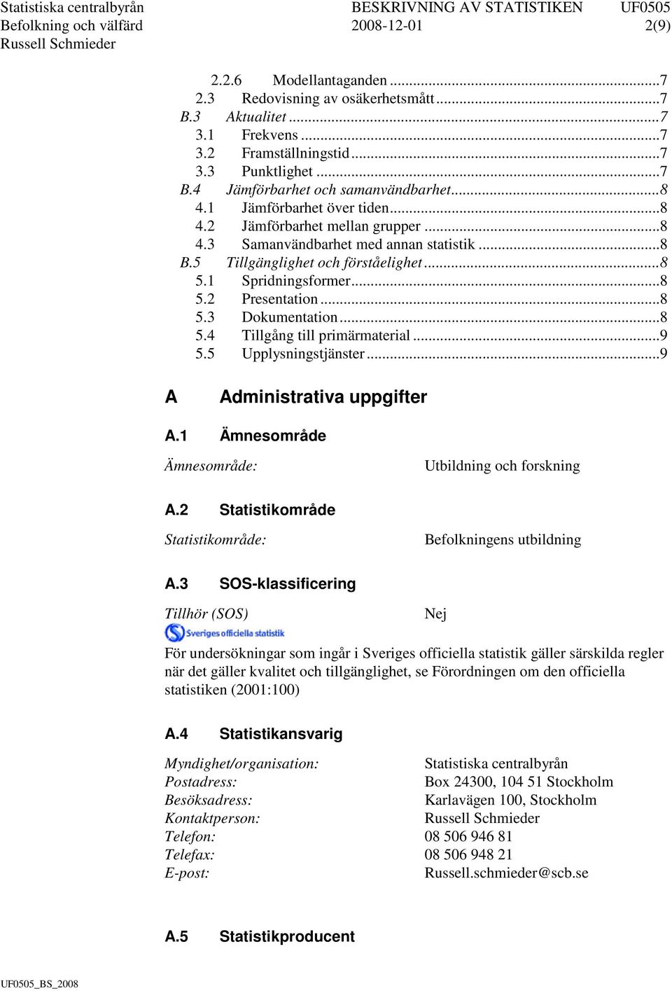 .. 8 5.3 Dokumentation... 8 5.4 Tillgång till primärmaterial... 9 5.5 Upplysningstjänster... 9 A Administrativa uppgifter A.1 Ämnesområde Ämnesområde: Utbildning och forskning A.