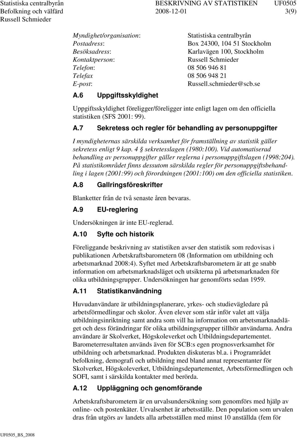 6 Uppgiftsskyldighet Uppgiftsskyldighet föreligger/föreligger inte enligt lagen om den officiella statistiken (SFS 2001: 99). A.