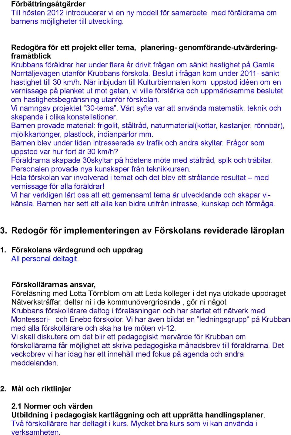 förskola. Beslut i frågan kom under 2011- sänkt hastighet till 30 km/h.