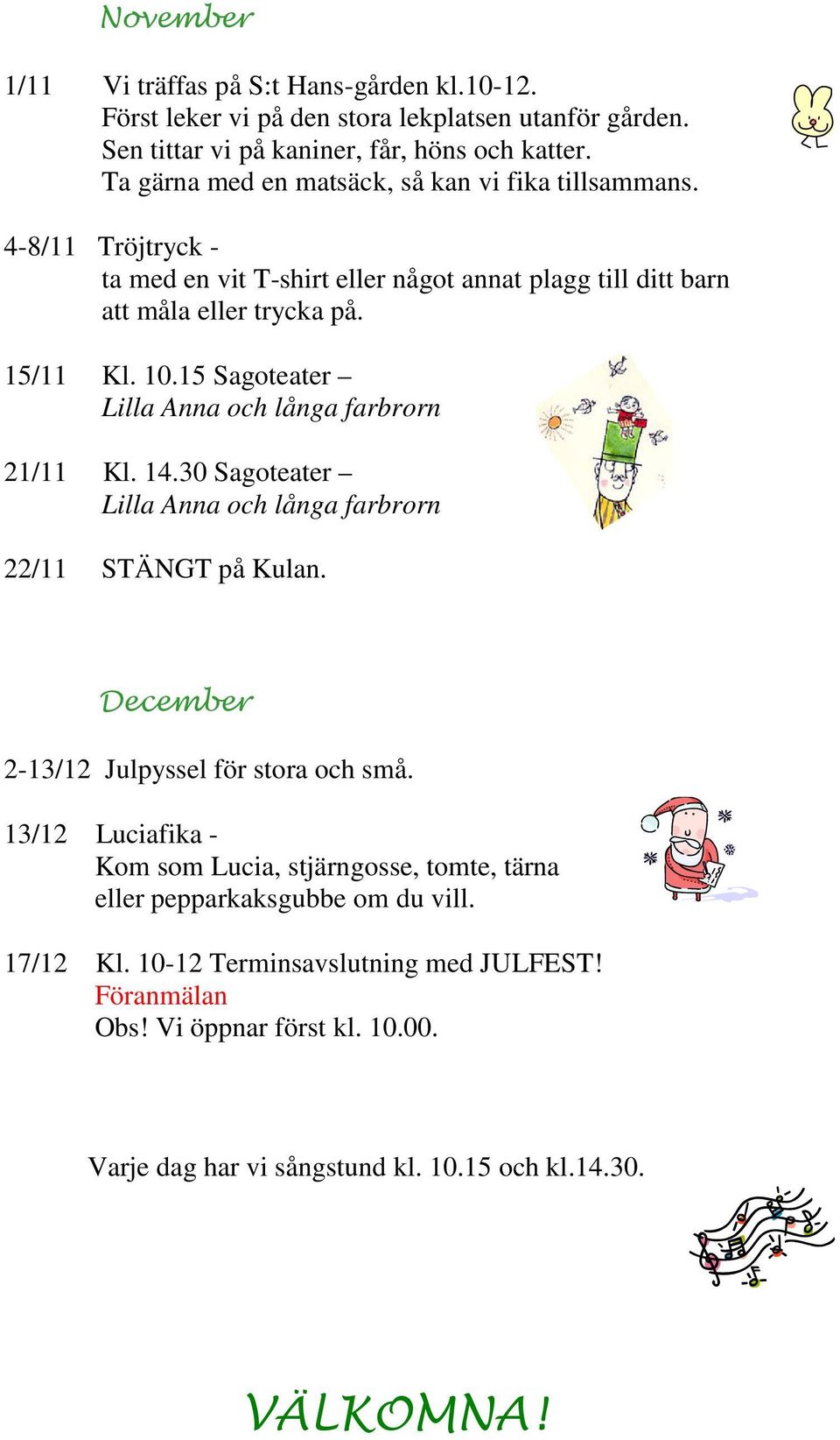 15 Sagoteater Lilla Anna och långa farbrorn 21/11 Kl. 14.30 Sagoteater Lilla Anna och långa farbrorn 22/11 STÄNGT på Kulan. December 2-13/12 Julpyssel för stora och små.