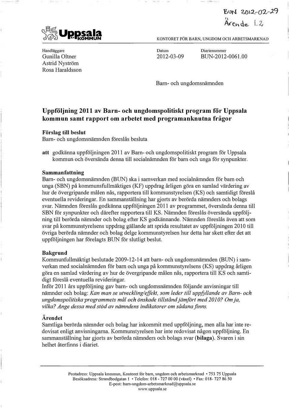 föreslås besluta att godkänna uppföljningen 2011 av Barn- och ungdomspolitiskt program för Uppsala kommun och översända denna till socialnämnden för barn och unga för synpunkter.