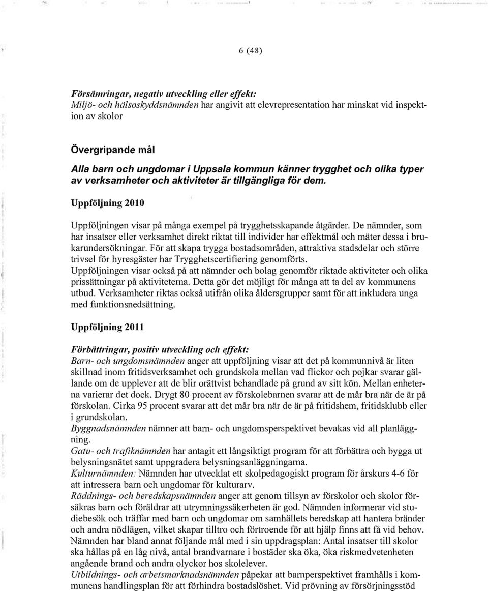 De nämnder, som har insatser eller verksamhet direkt riktat till individer har effektmål och mäter dessa i brukarundersökningar.