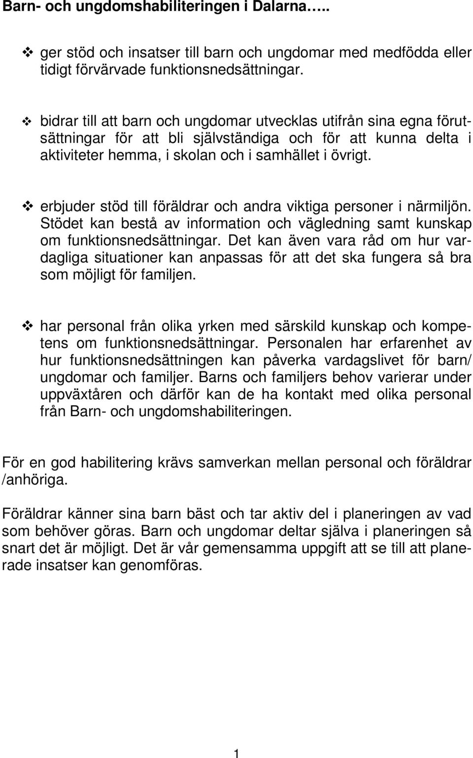 erbjuder stöd till föräldrar och andra viktiga personer i närmiljön. Stödet kan bestå av information och vägledning samt kunskap om funktionsnedsättningar.