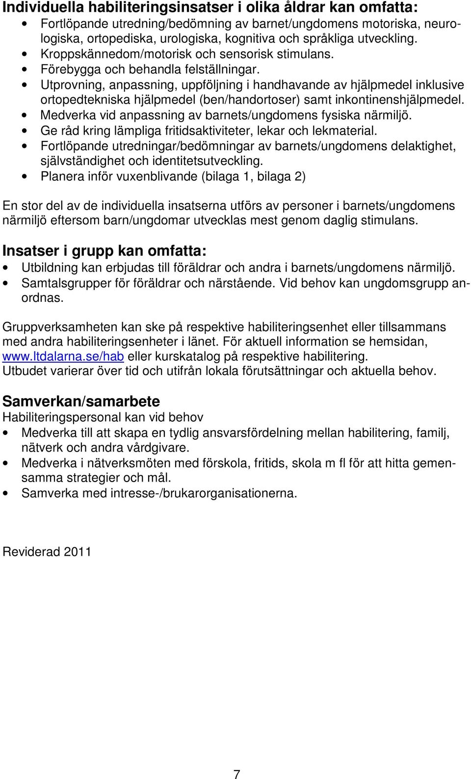Utprovning, anpassning, uppföljning i handhavande av hjälpmedel inklusive ortopedtekniska hjälpmedel (ben/handortoser) samt inkontinenshjälpmedel.