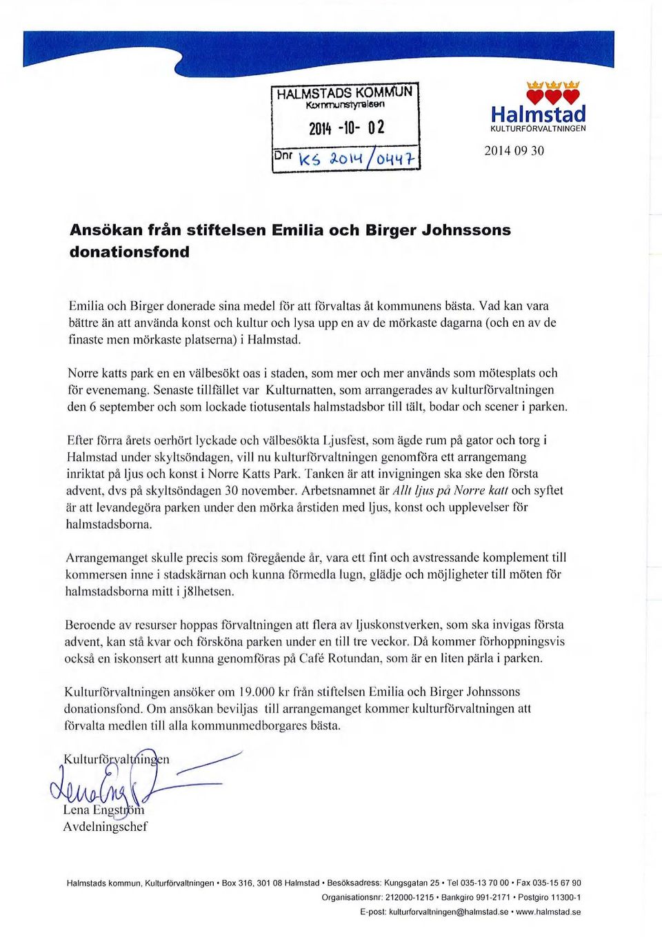 åt kommunens bästa. Vad kan vara bättre än att använda konst och kultur och lysa upp en av de mörkaste dagarna (och en av de finaste men mörkaste platserna) i Halmstad.