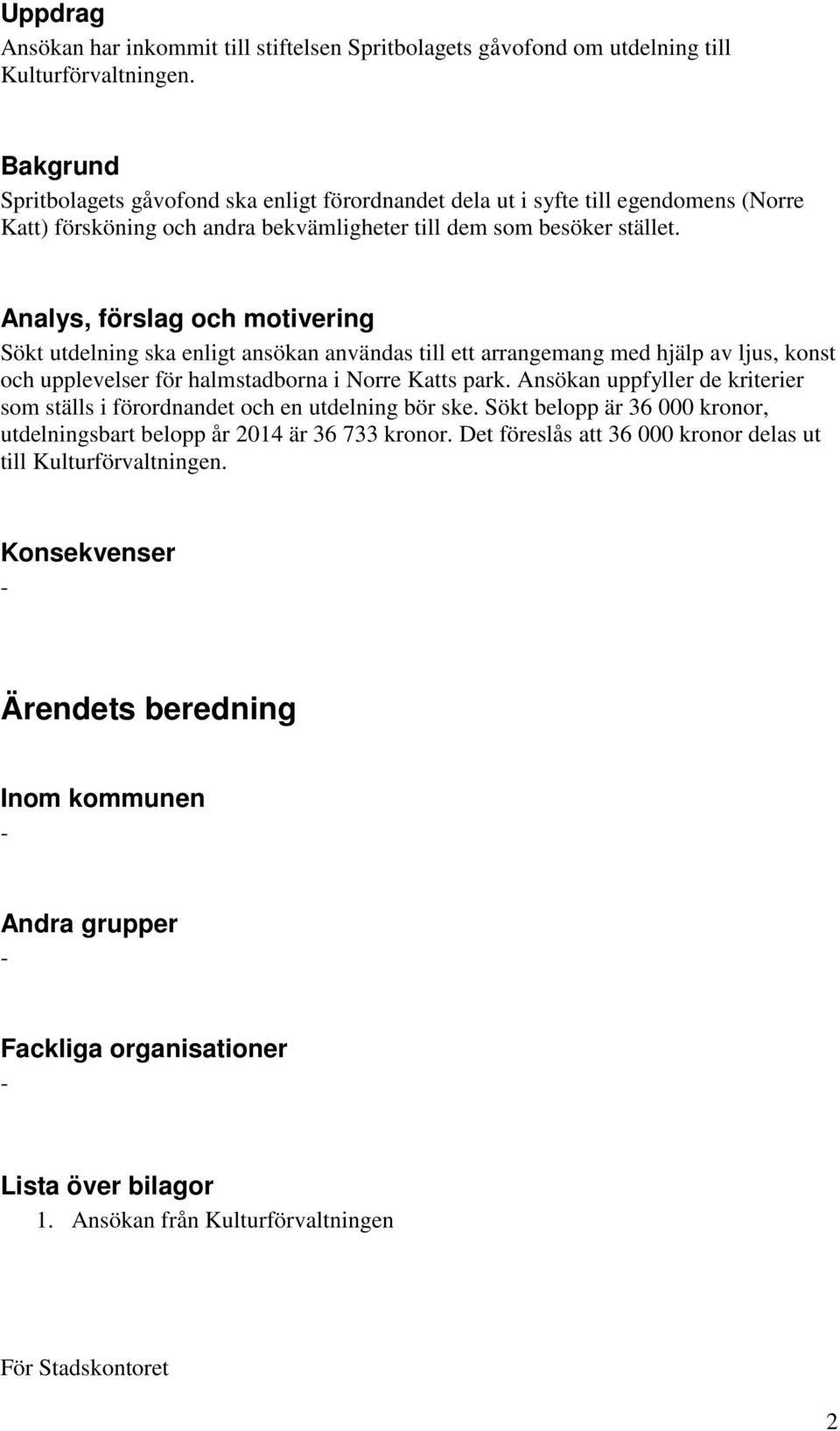 Analys, förslag och motivering Sökt utdelning ska enligt ansökan användas till ett arrangemang med hjälp av ljus, konst och upplevelser för halmstadborna i Norre Katts park.