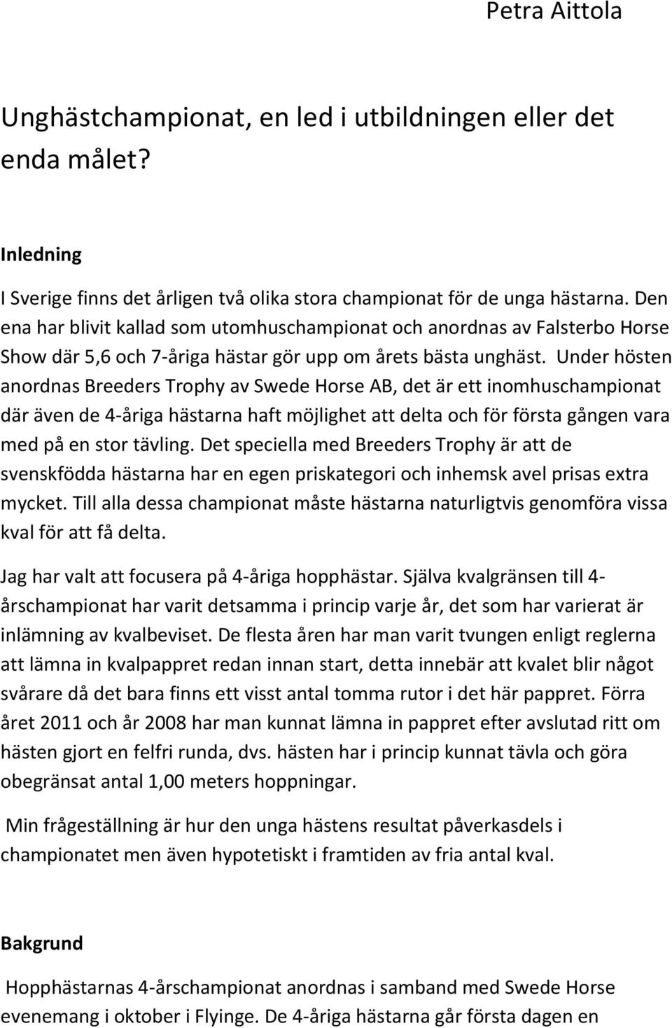 Under hösten anordnas Breeders Trophy av Swede Horse AB, det är ett inomhuschampionat där även de 4-åriga hästarna haft möjlighet att delta och för första gången vara med på en stor tävling.