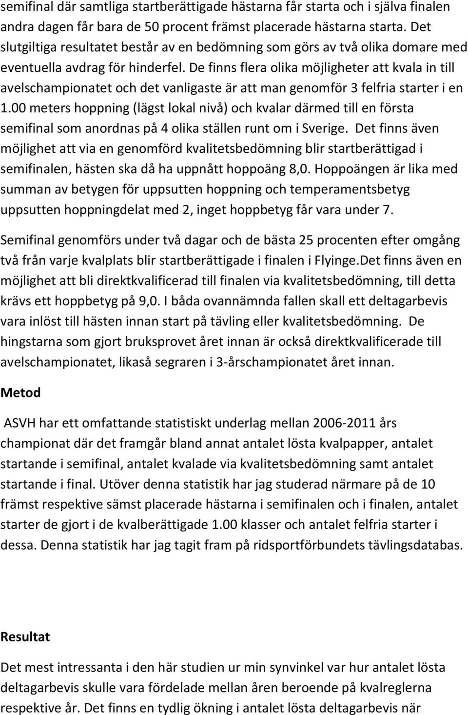 De finns flera olika möjligheter att kvala in till avelschampionatet och det vanligaste är att man genomför 3 felfria starter i en 1.