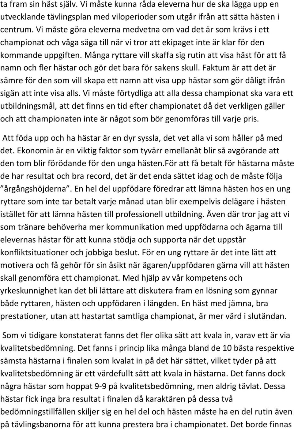 Många ryttare vill skaffa sig rutin att visa häst för att få namn och fler hästar och gör det bara för sakens skull.