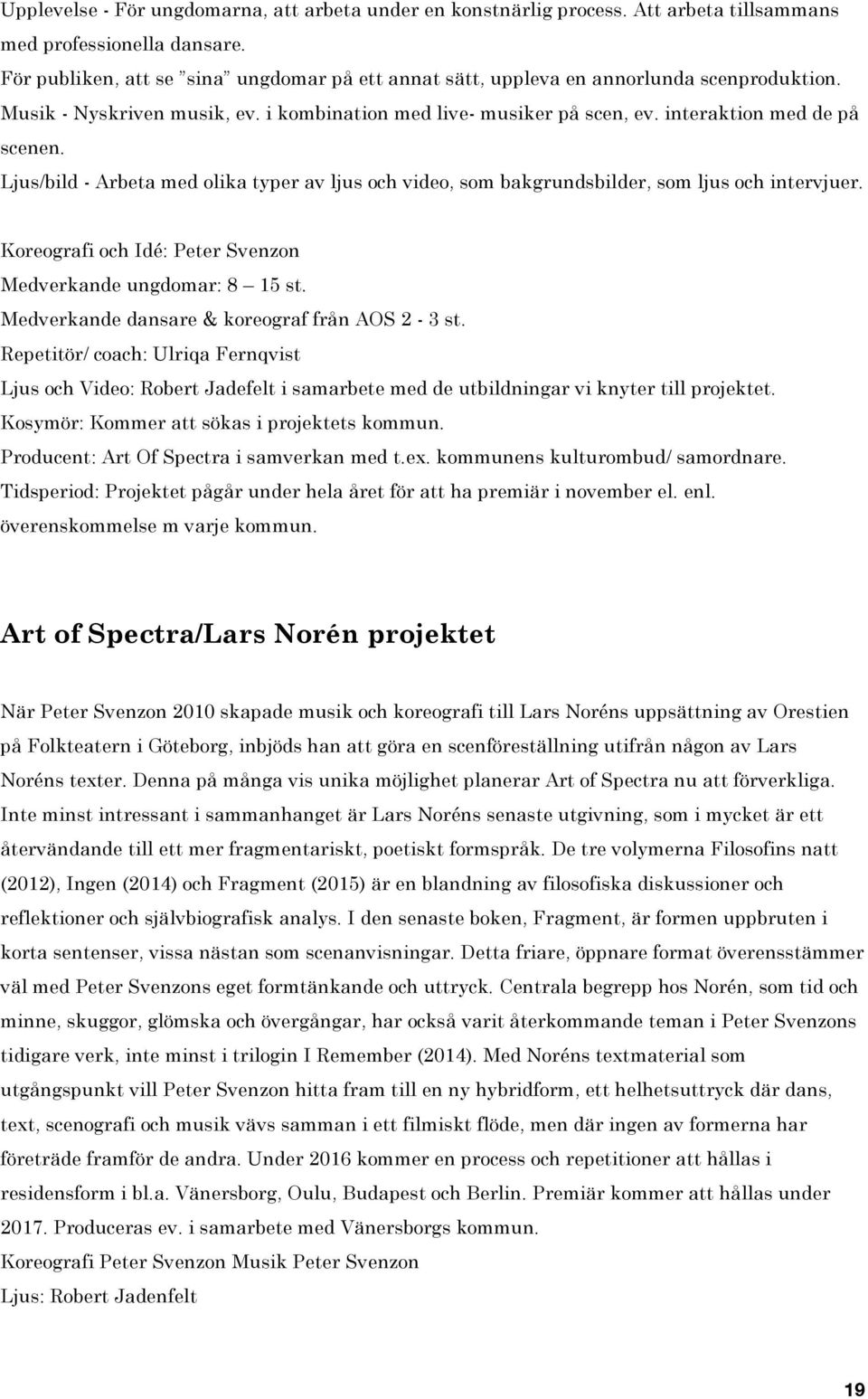 Ljus/bild - Arbeta med olika typer av ljus och video, som bakgrundsbilder, som ljus och intervjuer. Koreografi och Idé: Peter Svenzon Medverkande ungdomar: 8 15 st.