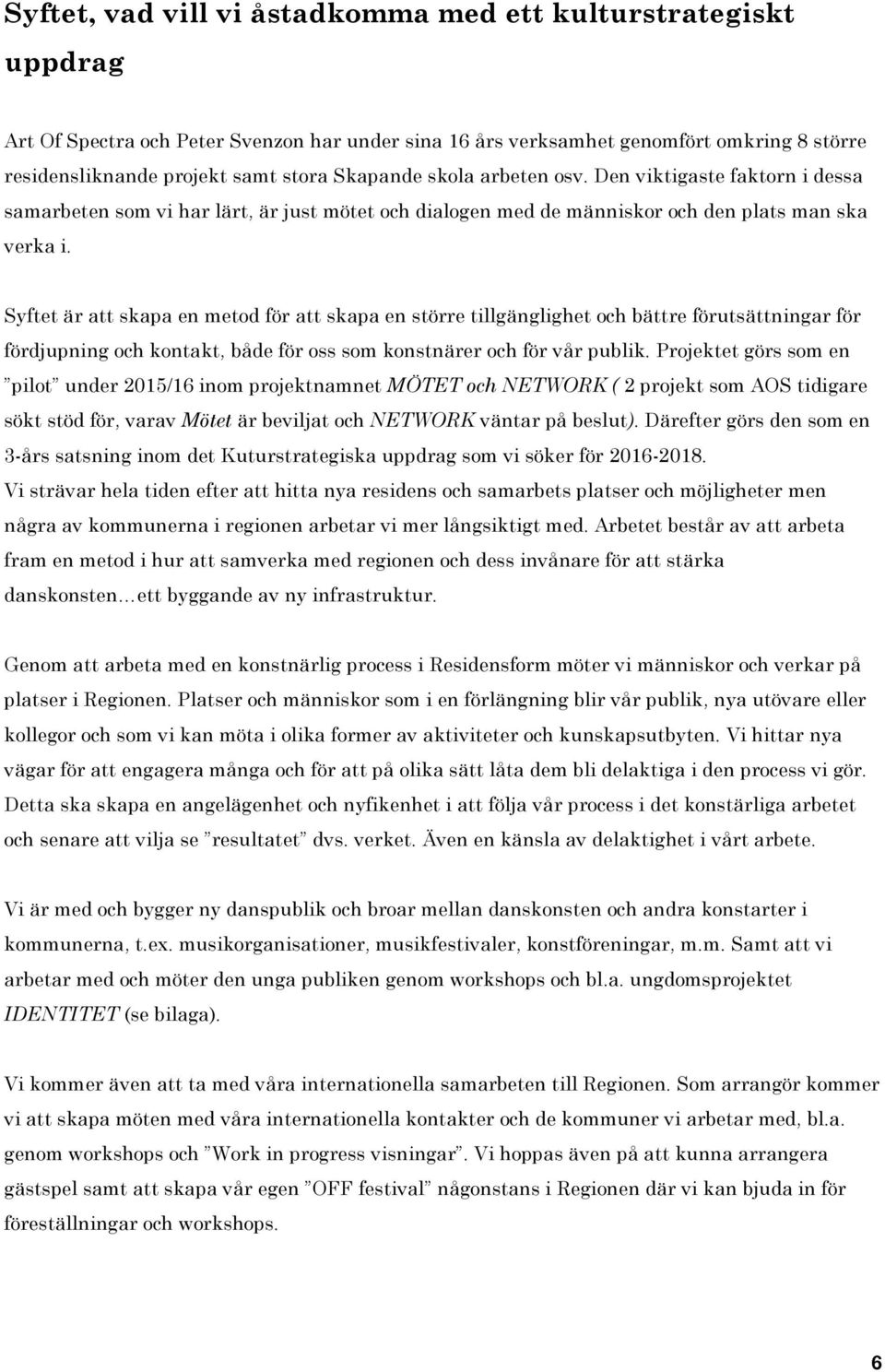 Syftet är att skapa en metod för att skapa en större tillgänglighet och bättre förutsättningar för fördjupning och kontakt, både för oss som konstnärer och för vår publik.