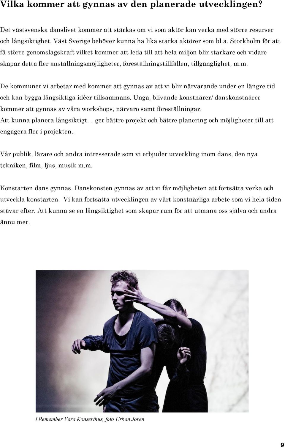 ha lika starka aktörer som bl.a. Stockholm för att få större genomslagskraft vilket kommer att leda till att hela miljön blir starkare och vidare skapar detta fler anställningsmöjligheter,