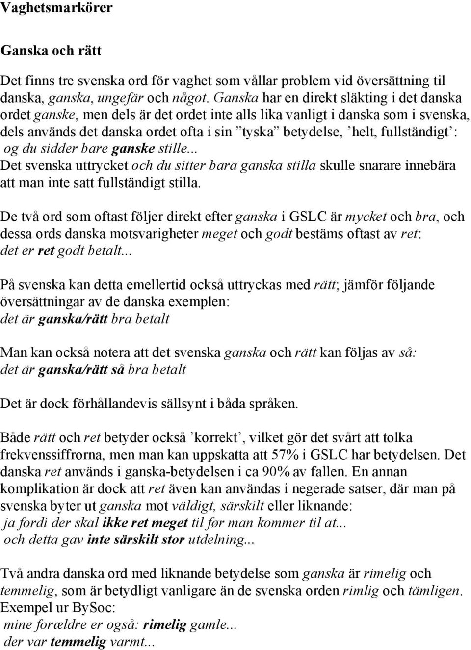 fullständigt : og du sidder bare ganske stille... Det svenska uttrycket och du sitter bara ganska stilla skulle snarare innebära att man inte satt fullständigt stilla.