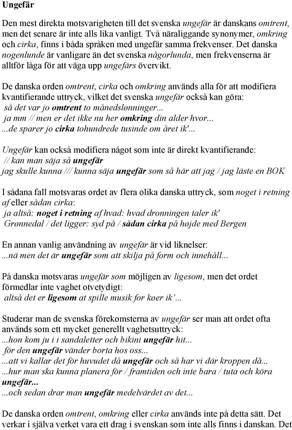 Det danska nogenlunde är vanligare än det svenska någorlunda, men frekvenserna är alltför låga för att väga upp ungefärs övervikt.
