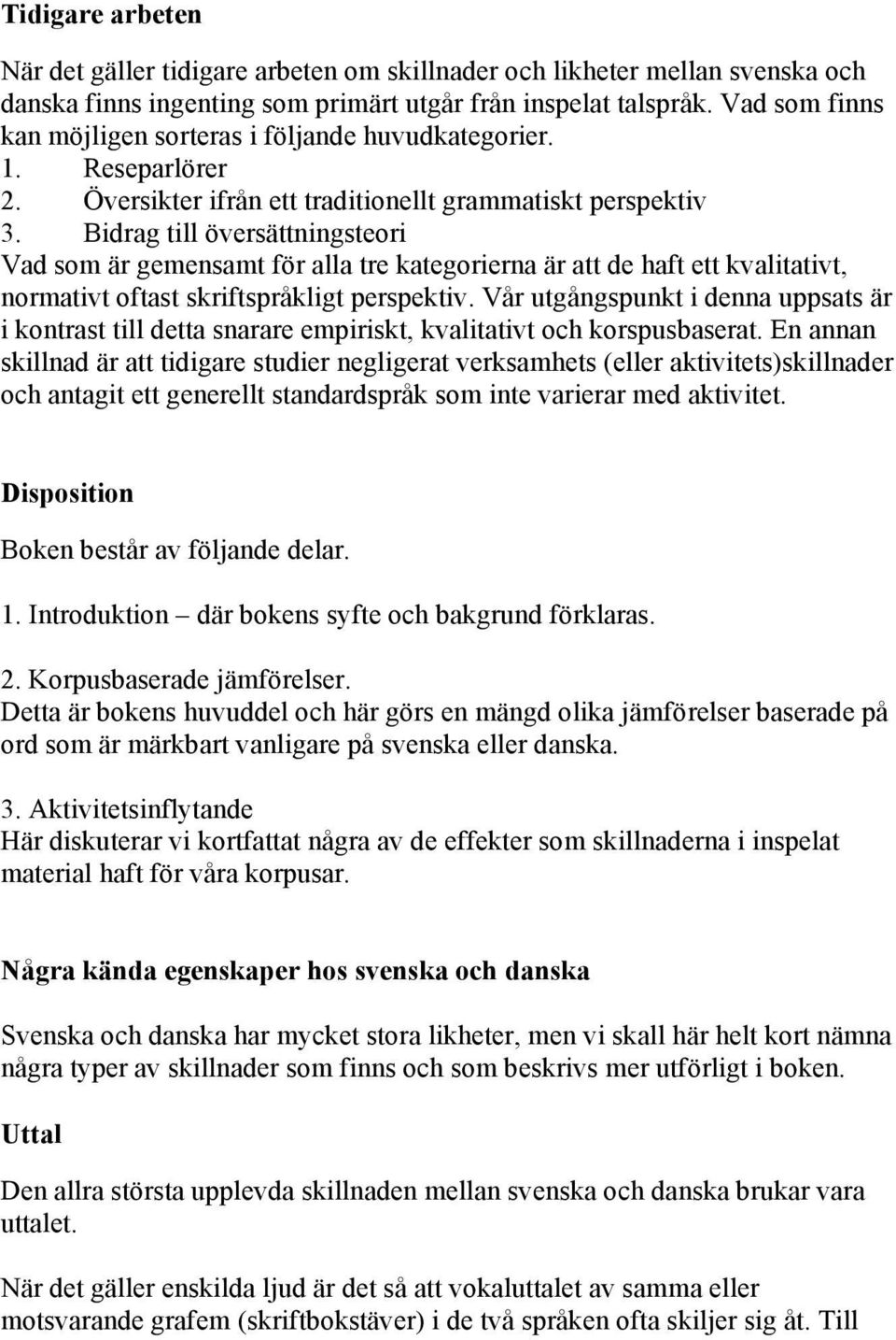 Bidrag till översättningsteori Vad som är gemensamt för alla tre kategorierna är att de haft ett kvalitativt, normativt oftast skriftspråkligt perspektiv.