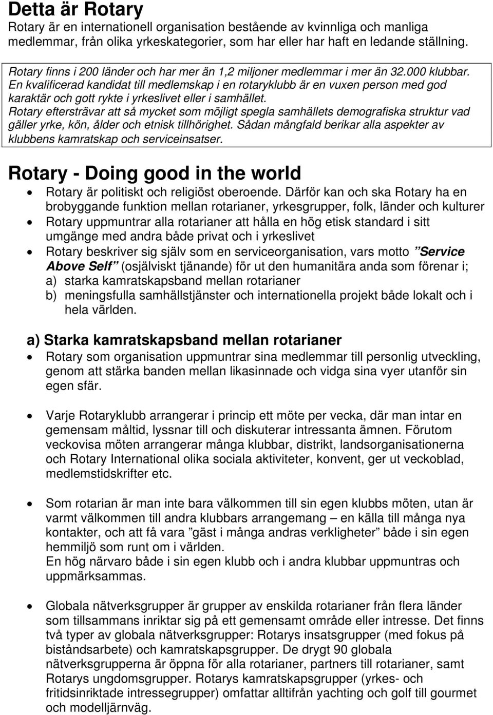 En kvalificerad kandidat till medlemskap i en rotaryklubb är en vuxen person med god karaktär och gott rykte i yrkeslivet eller i samhället.