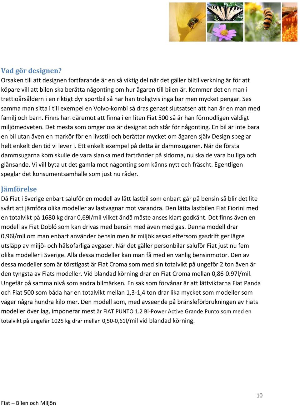 Ses samma man sitta i till exempel en Volvo kombi så dras genast slutsatsen att han är en man med familj och barn.