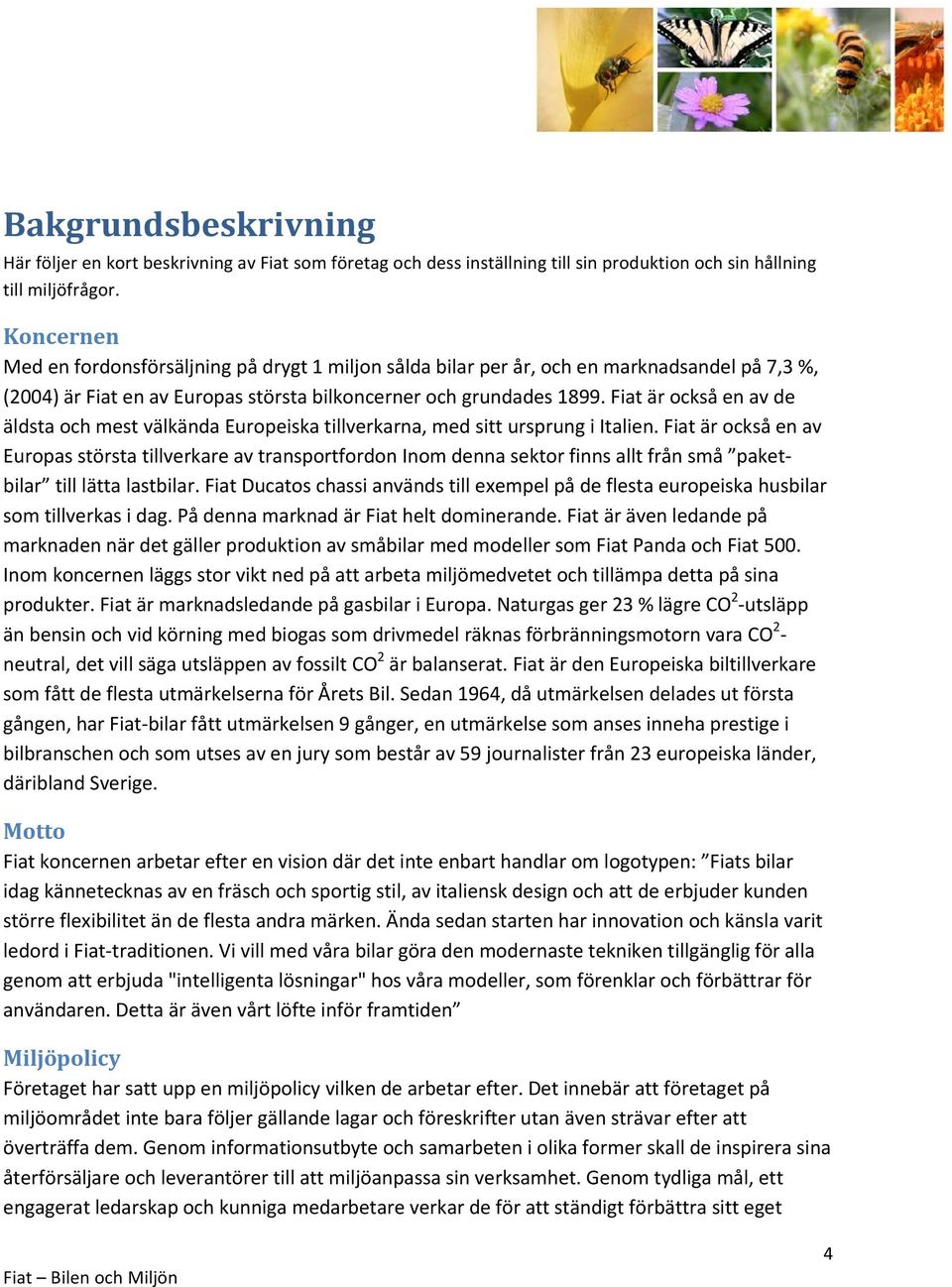 Fiat är också en av de äldsta och mest välkända Europeiska tillverkarna, med sitt ursprung i Italien.