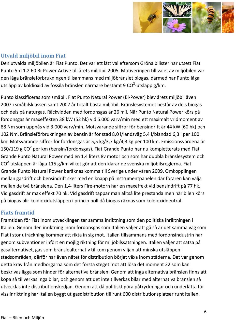 utsläpp g/km. Punto klassificeras som småbil, Fiat Punto Natural Power (Bi Power) blev årets miljöbil även 2007 i småbilsklassen samt 2007 år totalt bästa miljöbil.