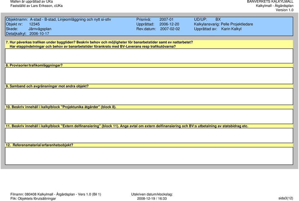 Samband och avgränsningar mot andra objekt? 10. Beskriv innehåll i kalkylblock "Projektunika åtgärder" (block 8). 11.
