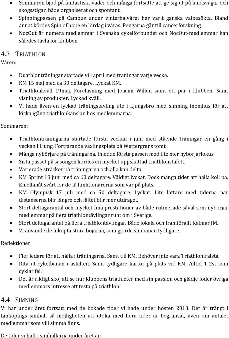 NocOut är numera medlemmar i Svenska cykelförbundet och NocOut-medlemmar kan således tävla för klubben. 4.3 TRIATHLON Våren: Duathlonträningar startade vi i april med träningar varje vecka.
