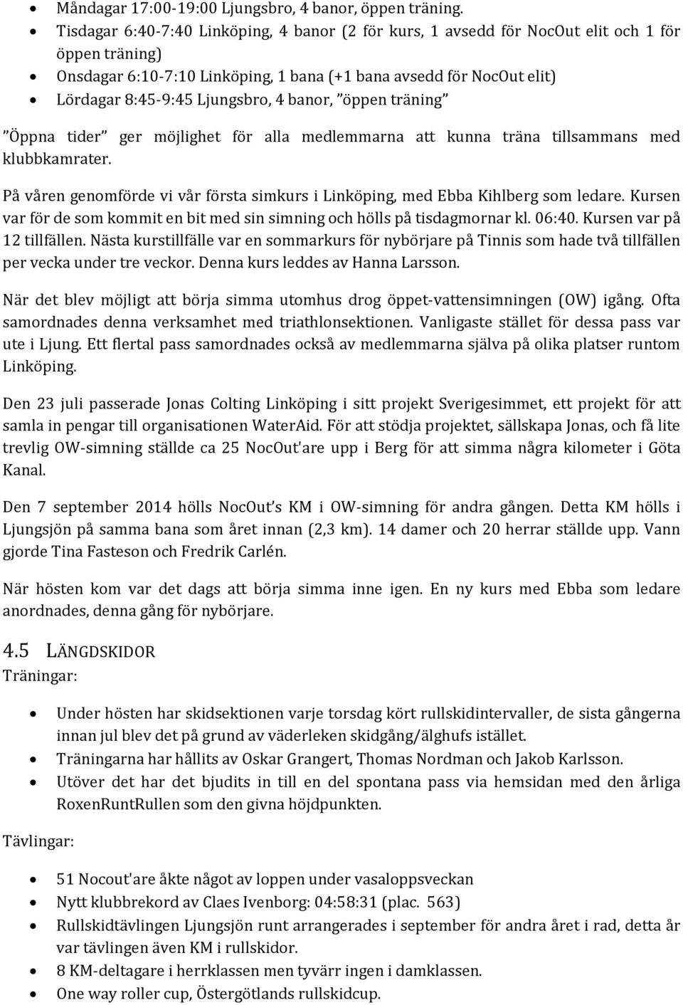 Ljungsbro, 4 banor, öppen träning Öppna tider ger möjlighet för alla medlemmarna att kunna träna tillsammans med klubbkamrater.