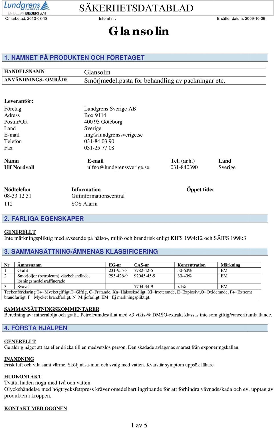 ) Land Ulf Nordvall ulfno@lundgrenssverige.se 031-840390 Sverige Nödtelefon 08-33 12 31 Information Giftinformationscentral Öppet tider 112 SOS Alarm 2.