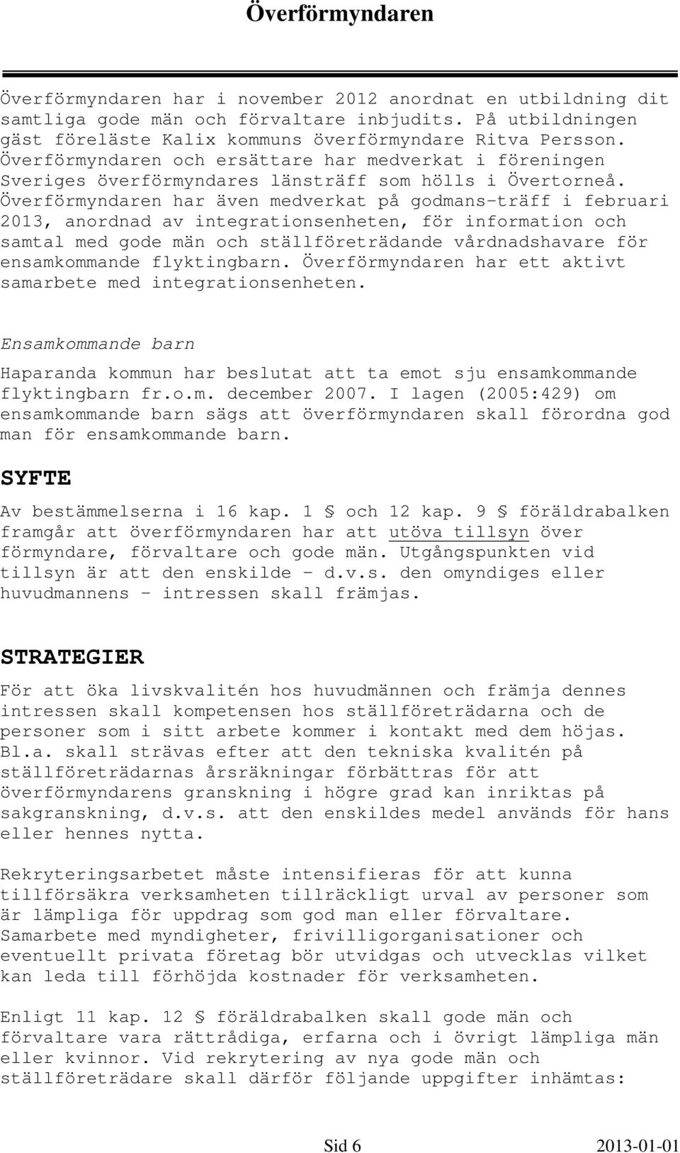 Överförmyndaren har även medverkat på godmans-träff i februari 2013, anordnad av integrationsenheten, för information och samtal med gode män och ställföreträdande vårdnadshavare för ensamkommande