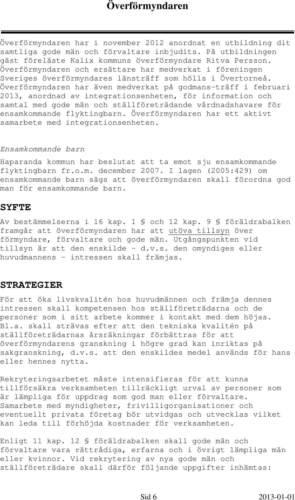 Överförmyndaren har även medverkat på godmans-träff i februari 2013, anordnad av integrationsenheten, för information och samtal med gode män och ställföreträdande vårdnadshavare för ensamkommande