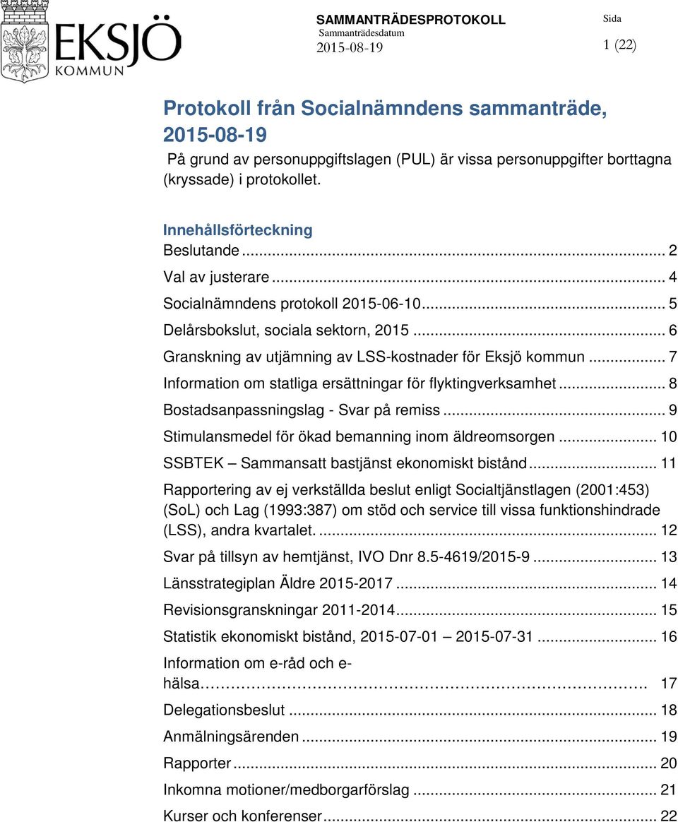 .. 7 Information om statliga ersättningar för flyktingverksamhet... 8 Bostadsanpassningslag - Svar på remiss... 9 Stimulansmedel för ökad bemanning inom äldreomsorgen.