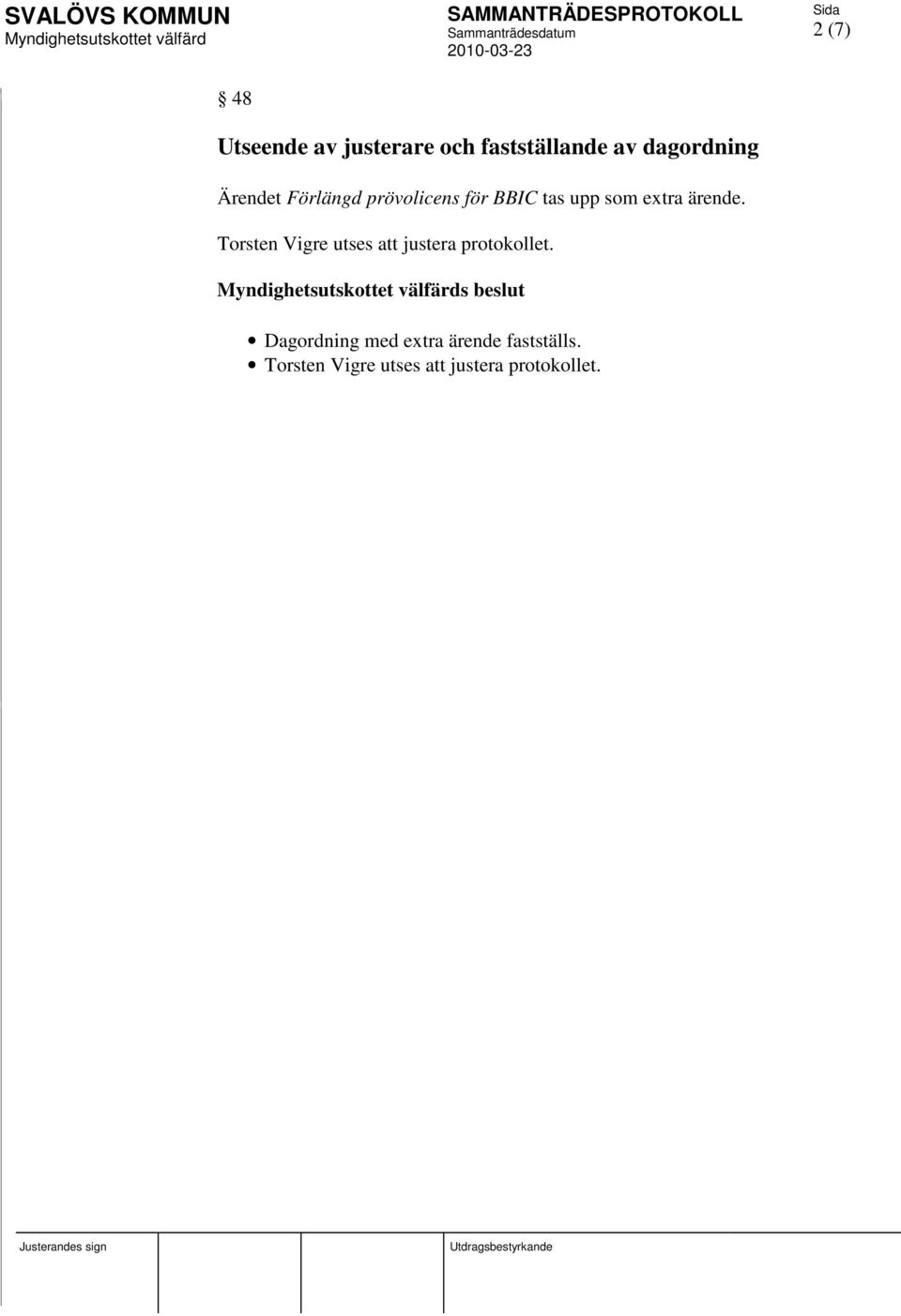 Torsten Vigre utses att justera protokollet.