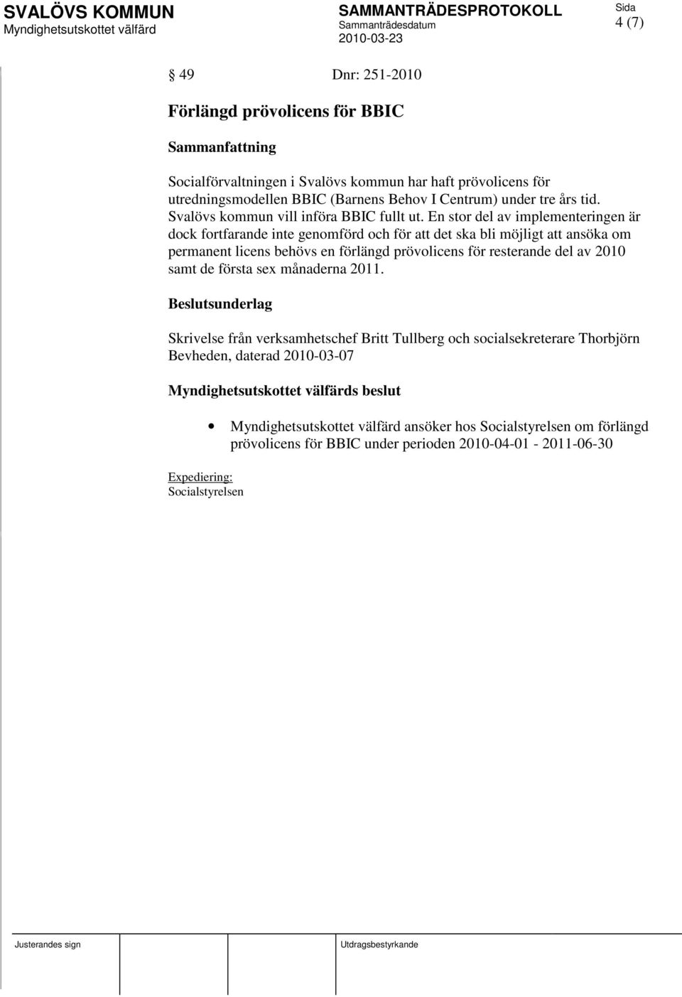 En stor del av implementeringen är dock fortfarande inte genomförd och för att det ska bli möjligt att ansöka om permanent licens behövs en förlängd prövolicens för resterande