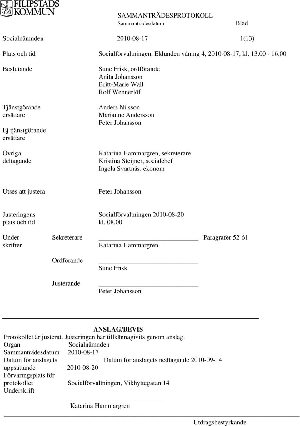 Johansson Katarina Hammargren, sekreterare Kristina Steijner, socialchef Ingela Svartnäs. ekonom Utses att justera Peter Johansson Justeringens Socialförvaltningen 2010-08-20 plats och tid kl. 08.