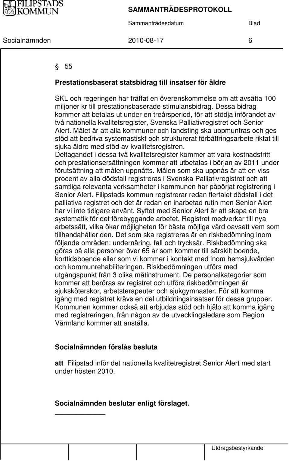 Målet är att alla kommuner och landsting ska uppmuntras och ges stöd att bedriva systemastiskt och strukturerat förbättringsarbete riktat till sjuka äldre med stöd av kvalitetsregistren.