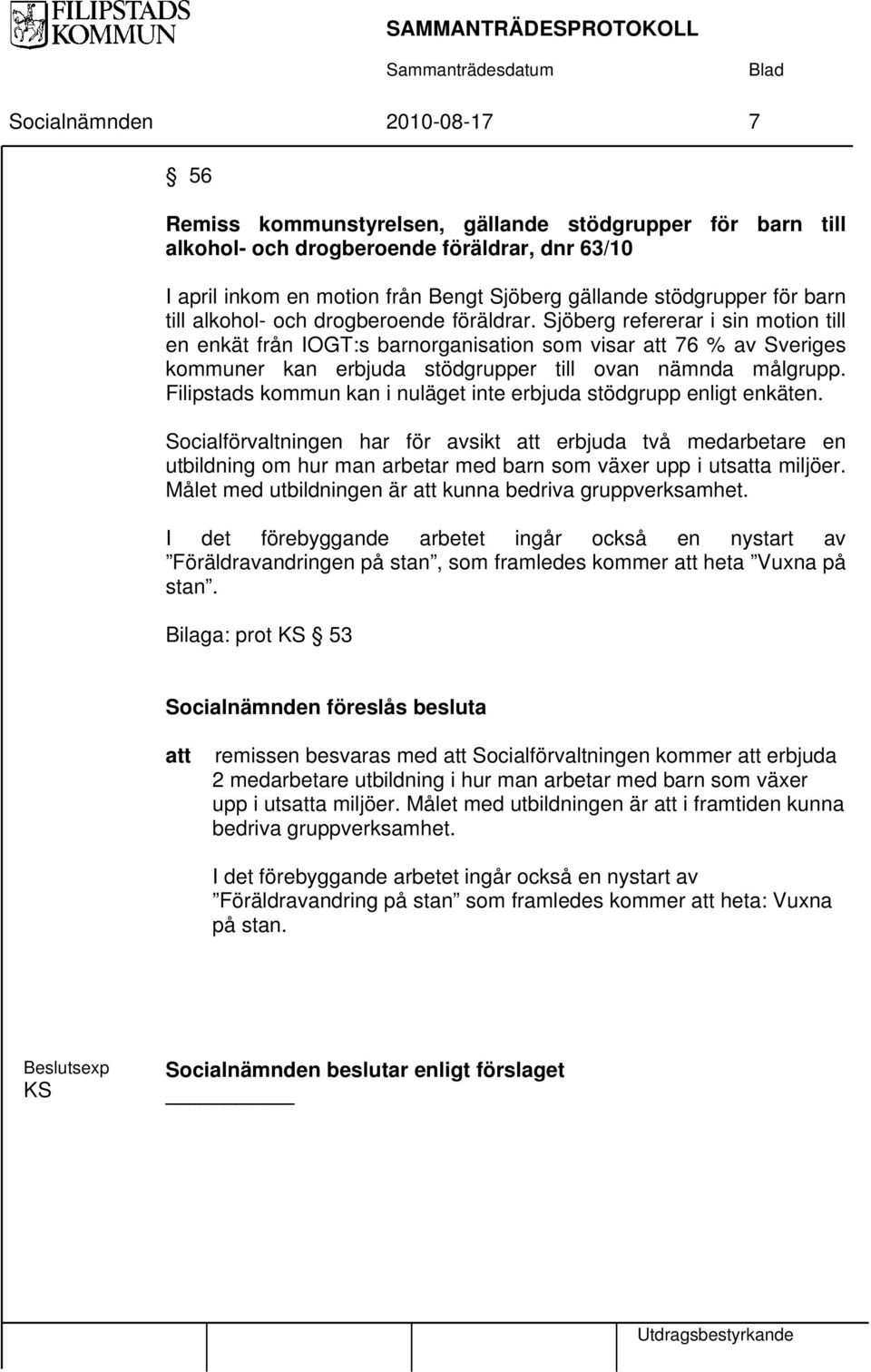 Sjöberg refererar i sin motion till en enkät från IOGT:s barnorganisation som visar att 76 % av Sveriges kommuner kan erbjuda stödgrupper till ovan nämnda målgrupp.